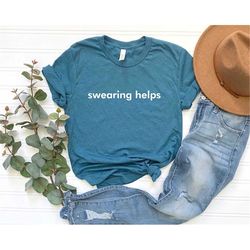 swearing helps shirt, gift for men, funny saying shirt, humor shirt, sarcasm tee, funny sarcastic shirt for women, funny