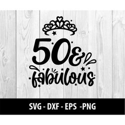 50 and fabulous svg, 50 & fabulous dxf, 50's fifty fabulous birthday fifty and fabulous svg file, 50 and fabulous svg fi