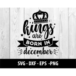 kings are born in december svg, birthday kings are born in december svg file, kings are born in december svg, kings are