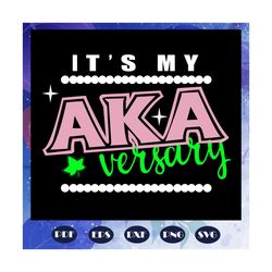 it is my aka versary, aka sorority gift, aka sorority svg, aka svg, aka shirt, aka sorority, alpha kappa alpha svg, alph