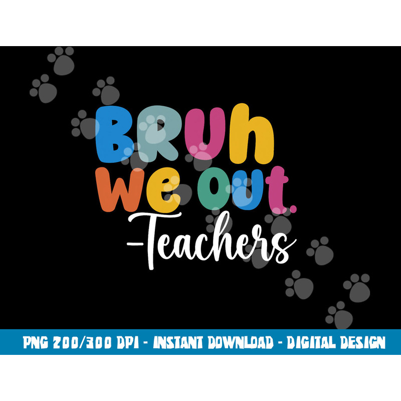 End Of School Year Teacher Summer Bruh We Out Teachers  png, sublimation copy.jpg