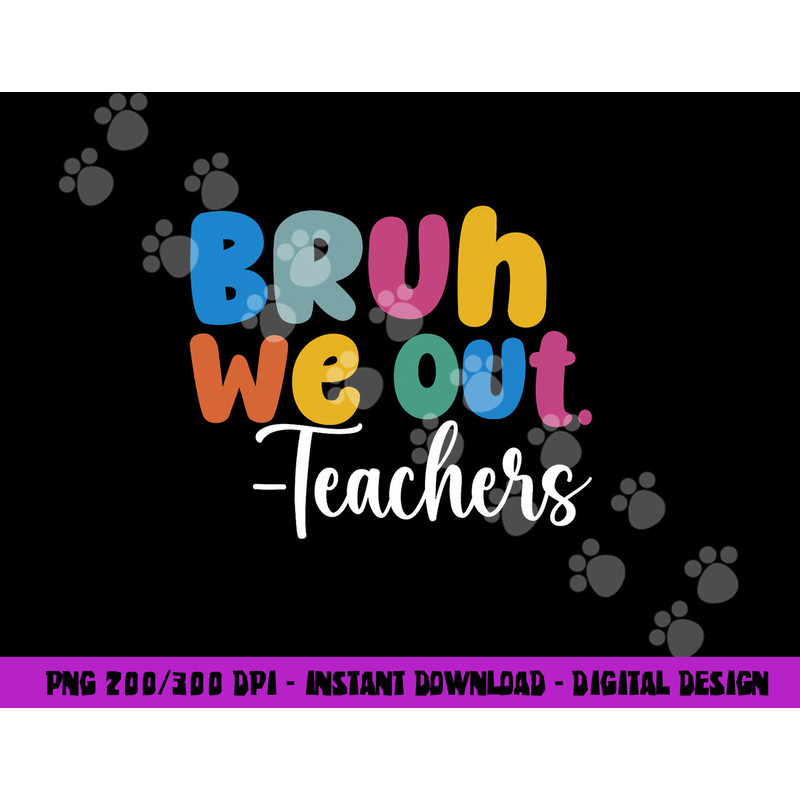 End Of School Year Teacher Summer Bruh We Out Teachers png, sublimation copy.jpg