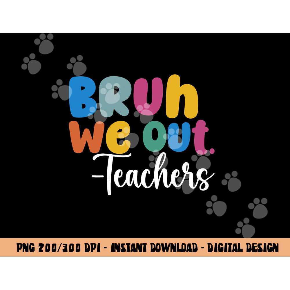 End Of School Year Teacher Summer Bruh We Out Teachers png, sublimation copy.jpg
