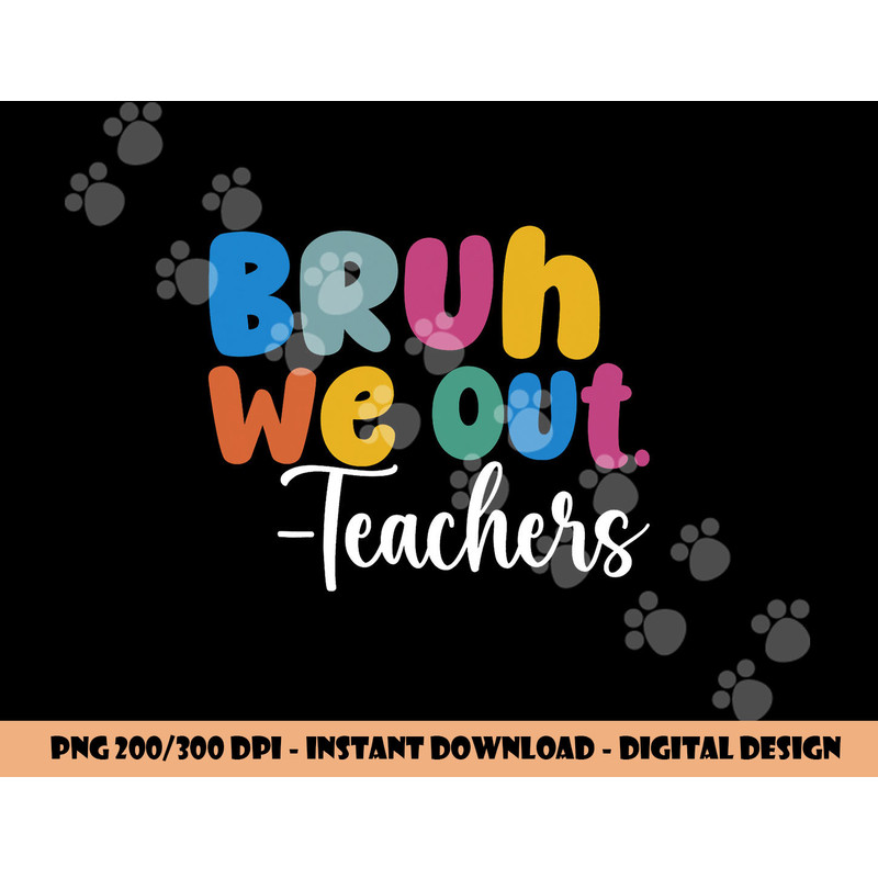 End Of School Year Teacher Summer Bruh We Out Teachers png, sublimation copy.jpg