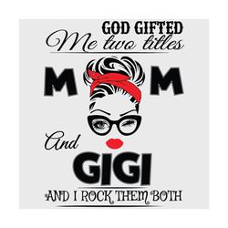 God Gifted Me Two Titles Mom And Gigi Svg, Mom And Gigi Svg, Mom Svg, Gigi Svg, Great Grandma Svg, Mom Gigi Svg, Grandma
