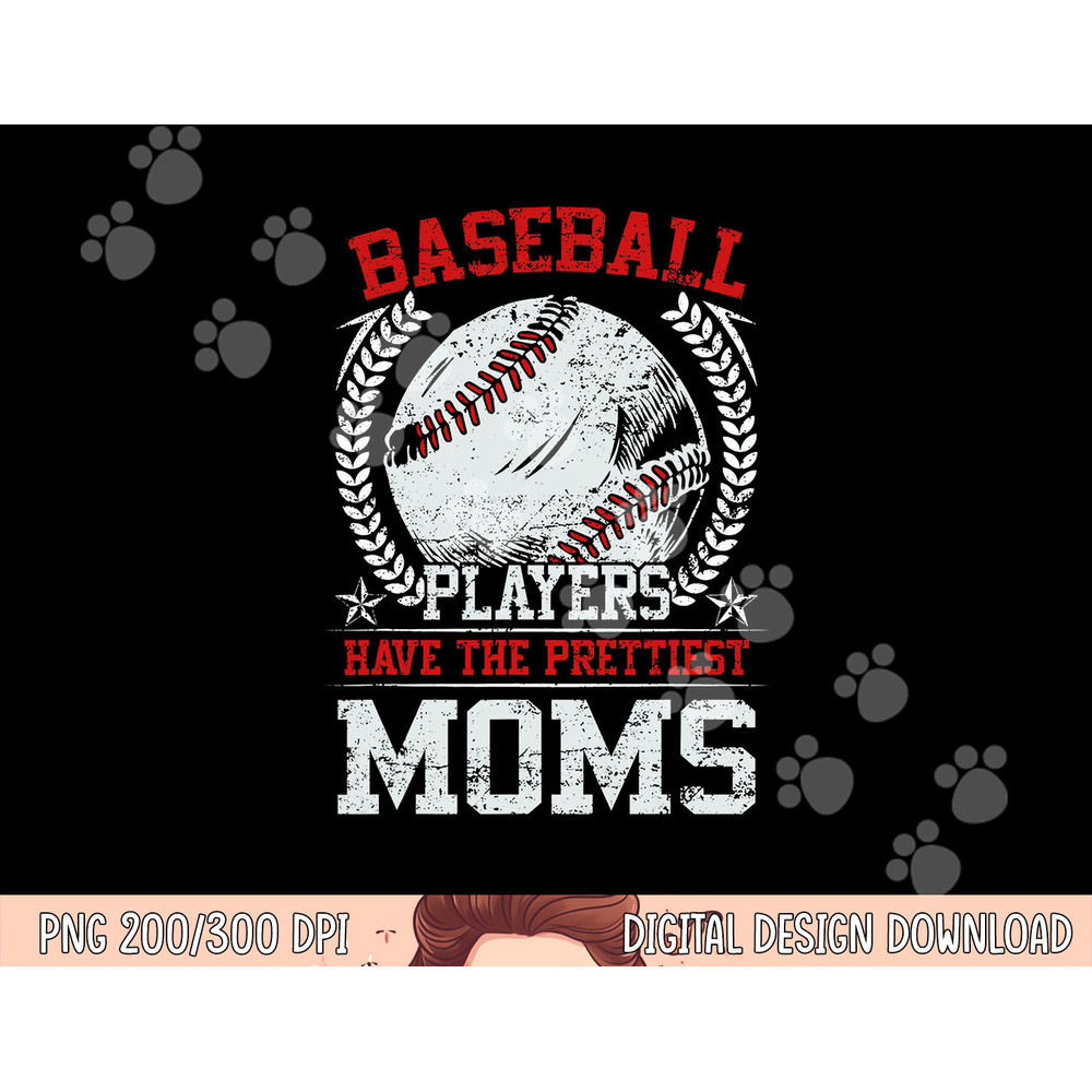 Baseball Players Have The Prettiest Moms Girls Boys png, sublimation copy.jpg