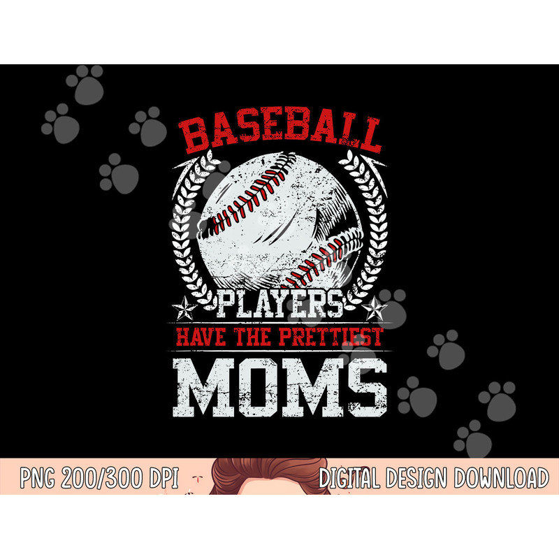Baseball Players Have The Prettiest Moms Girls Boys png, sublimation copy.jpg