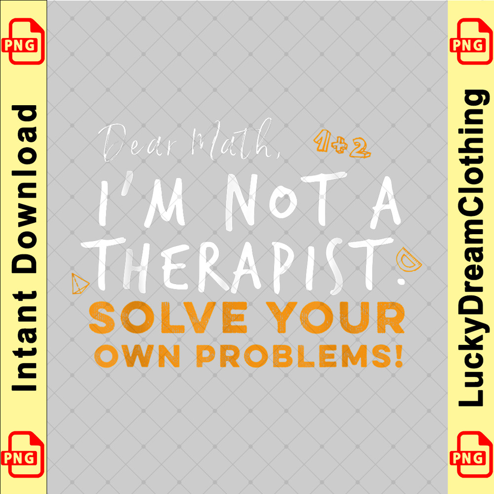 Dear Math Im Not A Therapist Salve Your Own Problems Tshirt copy.png