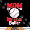 Mom Of The Birthday Baller Baseball Themed Party png,sublimation.jpg