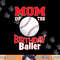 Mom Of The Birthday Baller Baseball Themed Party png, sublimation.jpg