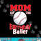 Mom Of The Birthday Baller Baseball Themed Party png, sublimation.jpg