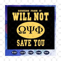 running from it will not save you, omega psi phi svg, omega psi phi gift, omega psi phi, omega psi svg, omega psi gift,p