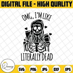 omg i'm like literally dead svg, dxf,eps,png, digital download, halloween svg,halloween witch svg,halloween ghost svg