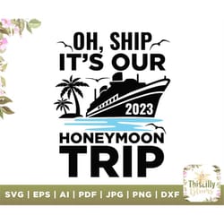 oh, ship it's our 2023 honeymoon trip svg, tshirts, honeymoon cruise svg, honeymoon 2023, couples cruise svg, funny svg,