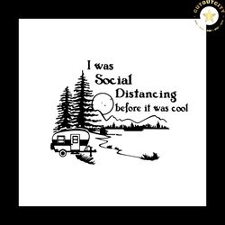 i was a social distancing before it was cool svg, trending svg, camping svg, camping gift svg, camper svg, camping lover