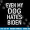 Even My Dog Hates Biden, Conservative, Anti Liberal, Funny  png, sublimation copy.jpg