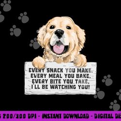 every bite you take i ll be watching you - golden retriever  png, sublimation copy
