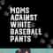 Moms Against White Baseball Pants Funny Baseball png, sublimation.jpg