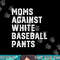 Moms Against White Baseball Pants Funny Baseball png, sublimation.jpg