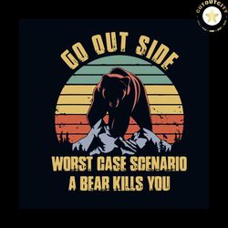 go outside worst case scenario a bear kills you svg, trending svg, camping svg, camp gift svg, vintage svg, camping bear