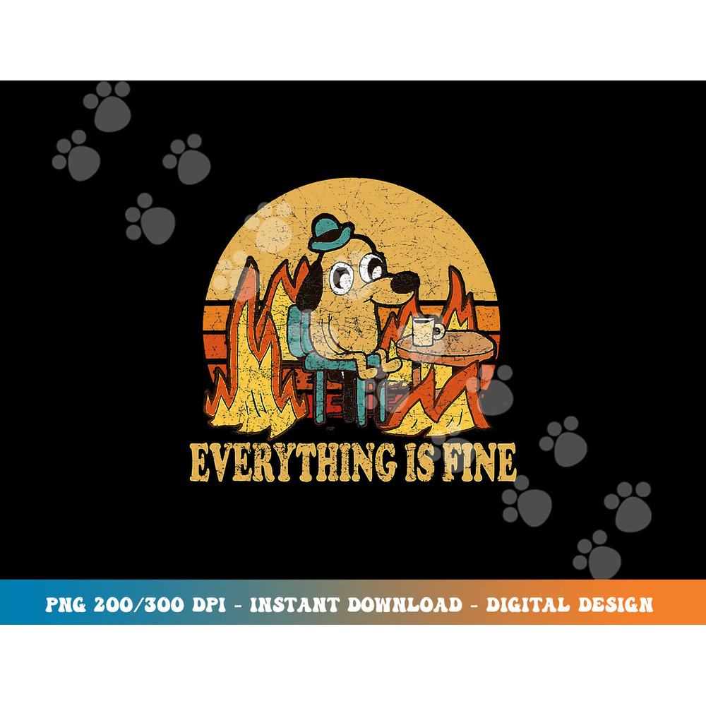 Everything Is Fine Dog Drinking Coffee Burning Meme  png, sublimation copy.jpg