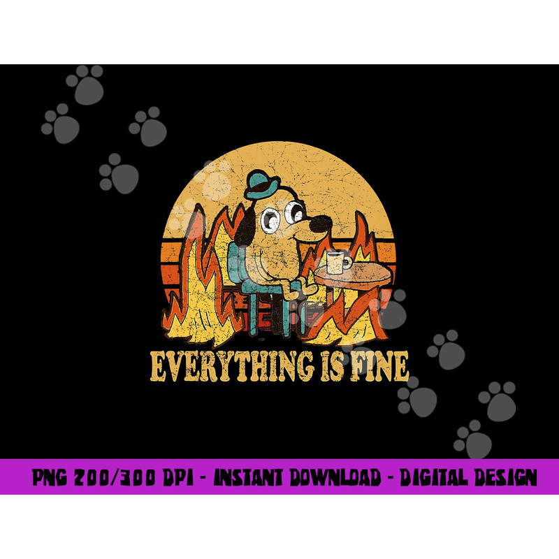 Everything Is Fine Dog Drinking Coffee Burning Meme png, sublimation copy.jpg