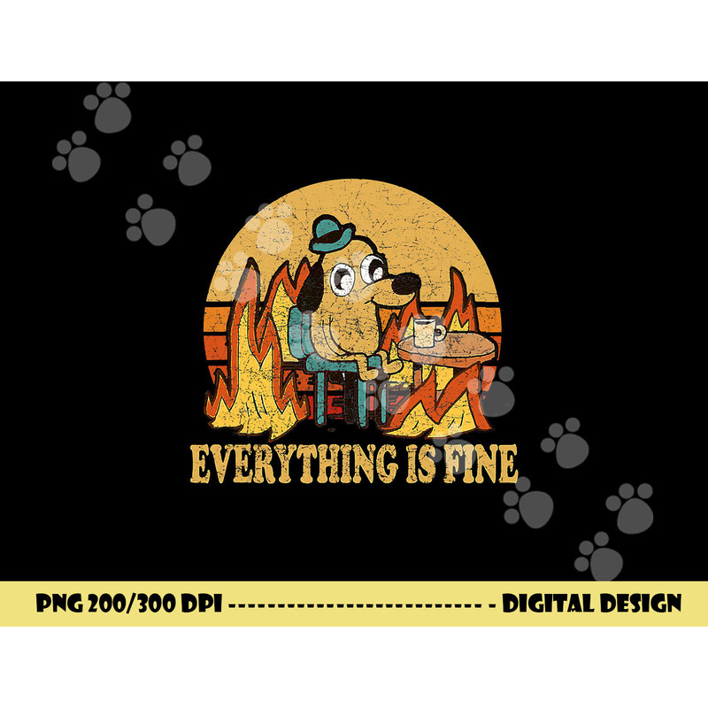 Everything Is Fine Dog Drinking Coffee Burning Meme png, sublimation copy.jpg