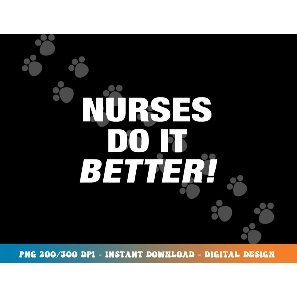 EXCLUSIVE NURSE png,sublimation - NURSES DO IT BETTER copy.jpg