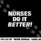 EXCLUSIVE NURSE png,sublimation - NURSES DO IT BETTER copy.jpg