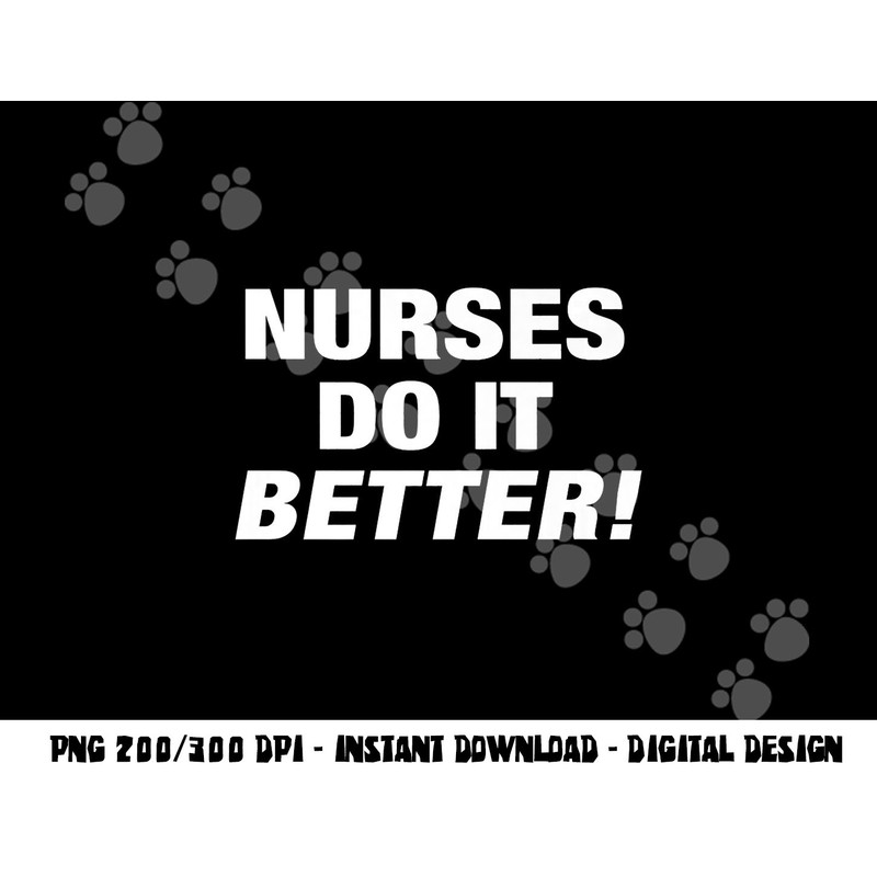 EXCLUSIVE NURSE png,sublimation - NURSES DO IT BETTER copy.jpg