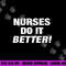 EXCLUSIVE NURSE png,sublimation - NURSES DO IT BETTER copy.jpg