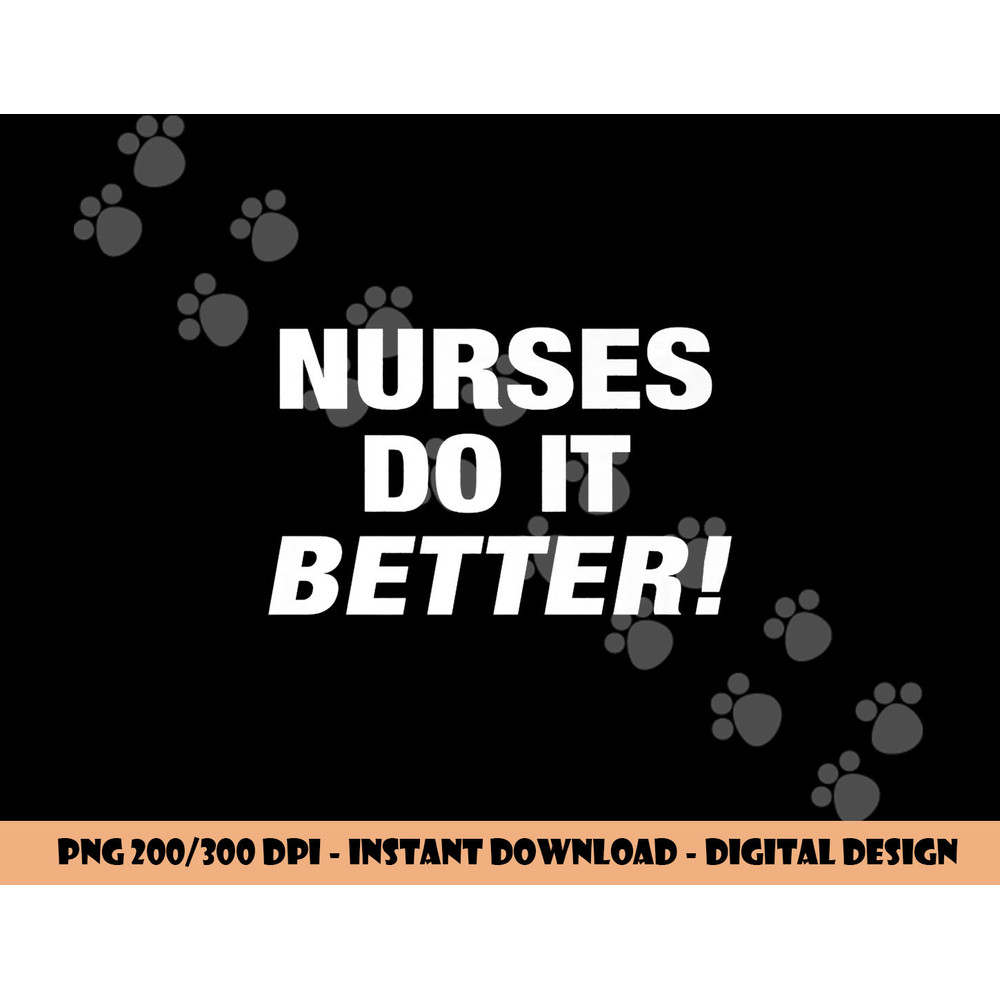 EXCLUSIVE NURSE png,sublimation - NURSES DO IT BETTER copy.jpg