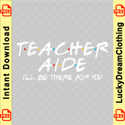 teacher aide i'll be there for you back to school gift