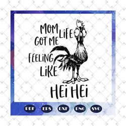 mom life got me feeling like hei hei svg, hei hei svg, moana svg, funny svg, disney svg, disney cut file, rooster svg, m