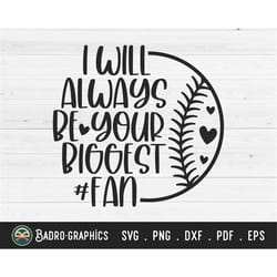 i will always be your biggest fan svg, softball mom svg, gameday svg, baseball mom svg, softball svg, baseball svg, spor