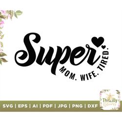 super mom wife tired svg, super mom svg, super mama svg, wife tired svg, mother's day svg, motherhood svg, mom life shir