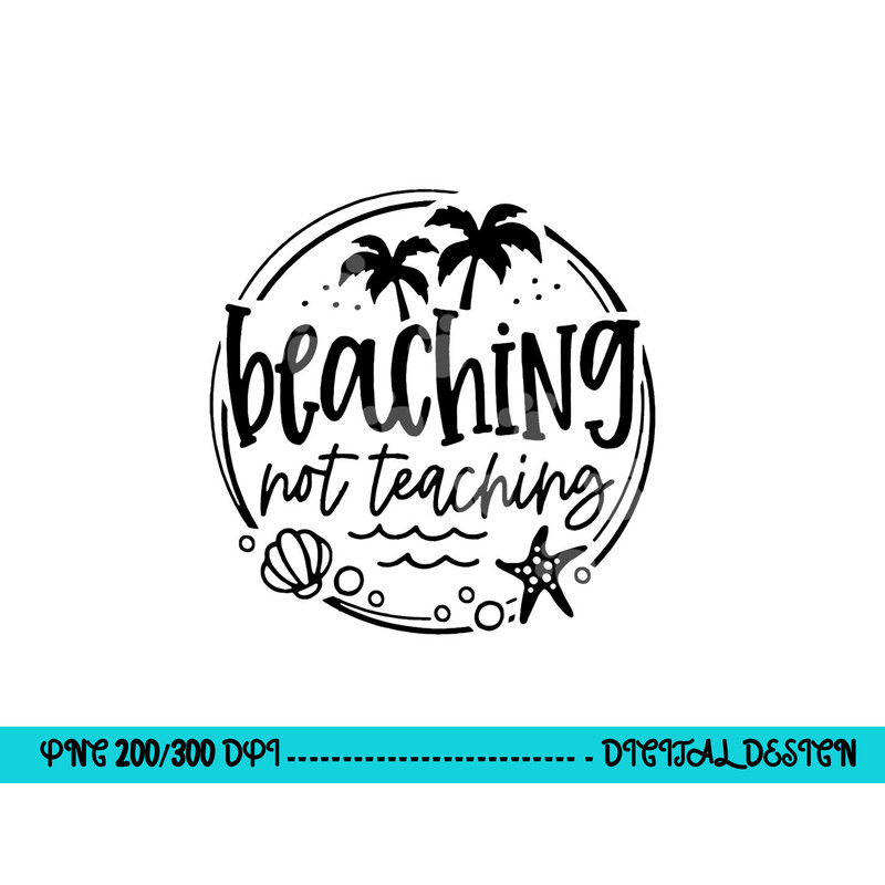 Beaching Not Teaching Funny Summer Teacher Beach Vacation png, sublimation copy.jpg