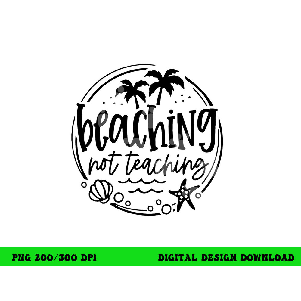Beaching Not Teaching Funny Summer Teacher Beach Vacation png, sublimation copy.jpg