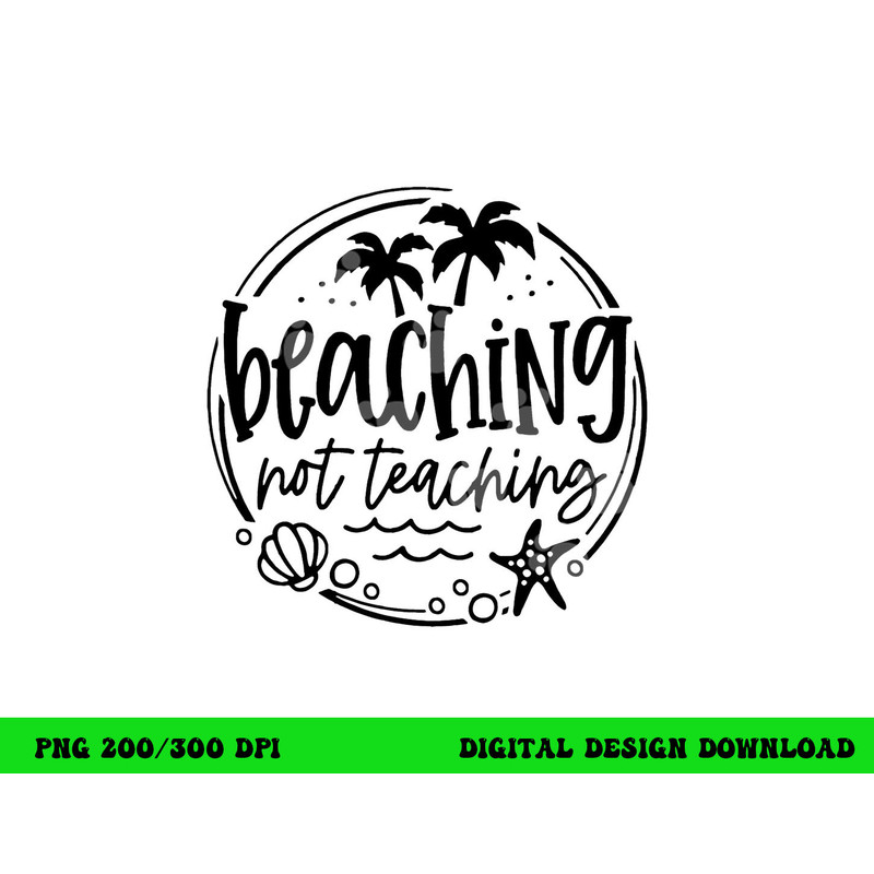 Beaching Not Teaching Funny Summer Teacher Beach Vacation png, sublimation copy.jpg