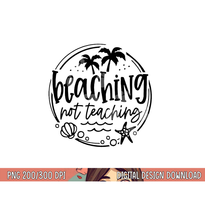 Beaching Not Teaching Funny Summer Teacher Beach Vacation png, sublimation copy.jpg