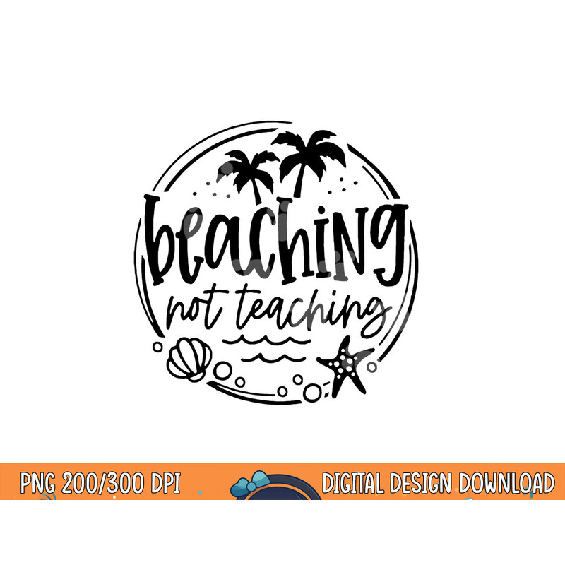 Beaching Not Teaching Funny Summer Teacher Beach Vacation png, sublimation copy.jpg