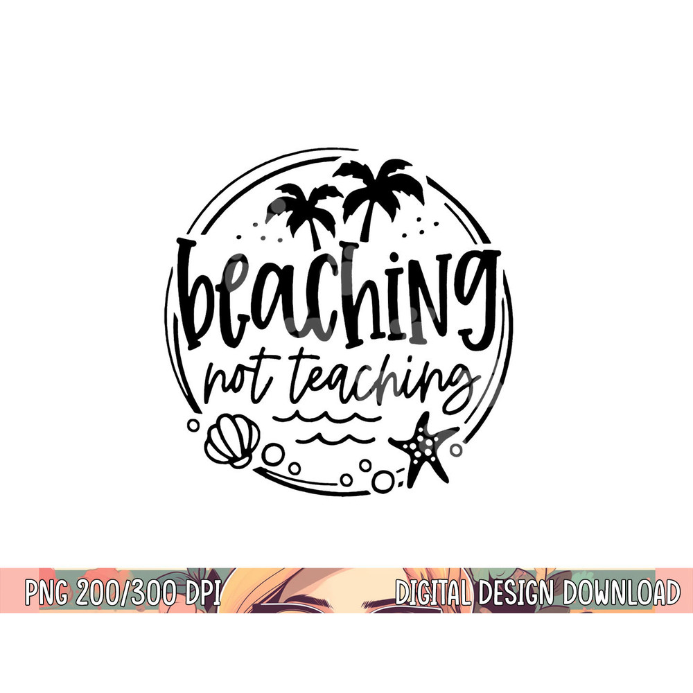 Beaching Not Teaching Funny Summer Teacher Beach Vacation png, sublimation copy.jpg