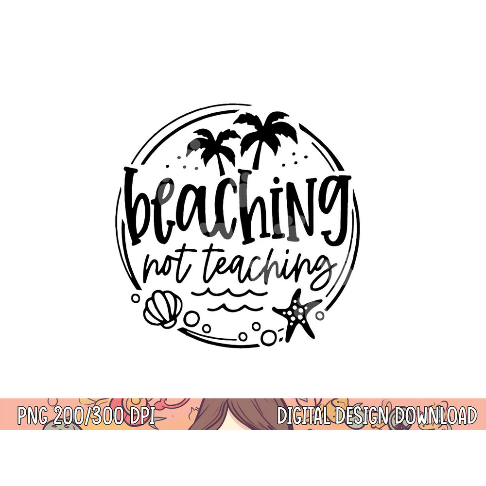 Beaching Not Teaching Funny Summer Teacher Beach Vacation png, sublimation copy.jpg