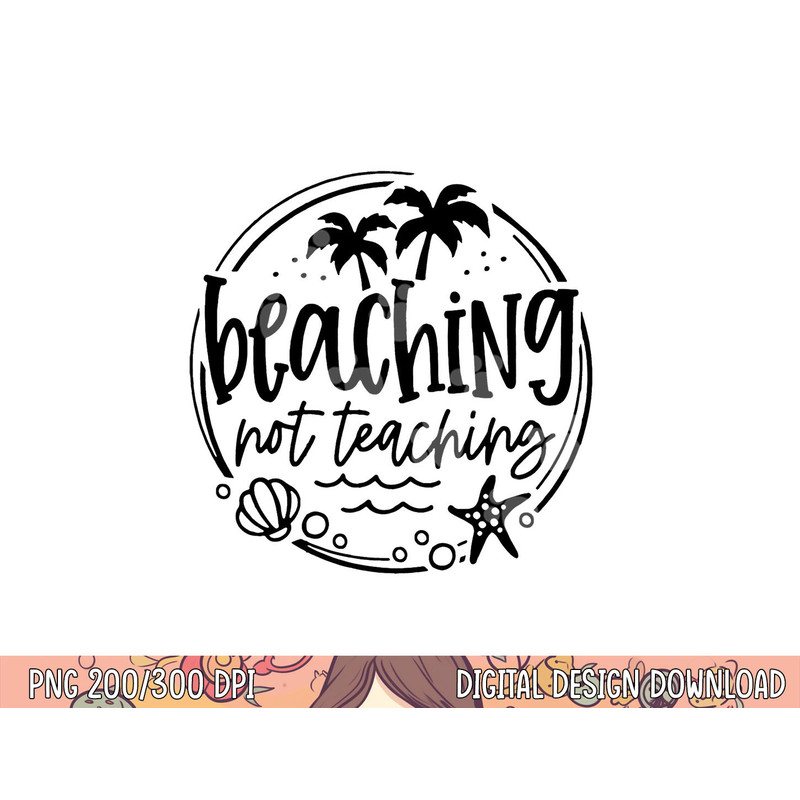 Beaching Not Teaching Funny Summer Teacher Beach Vacation png, sublimation copy.jpg