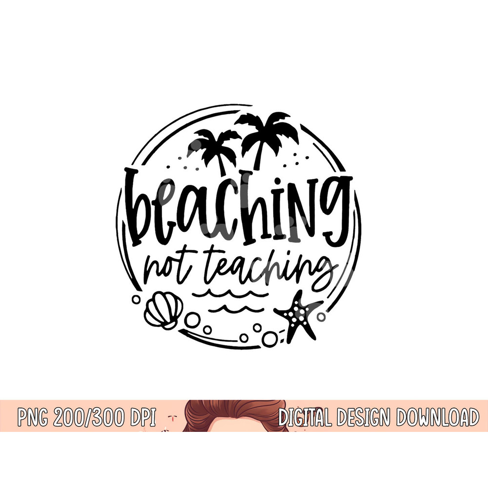 Beaching Not Teaching Funny Summer Teacher Beach Vacation png, sublimation copy.jpg