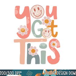 motivational testing day shirt for teacher you got this png, sublimation