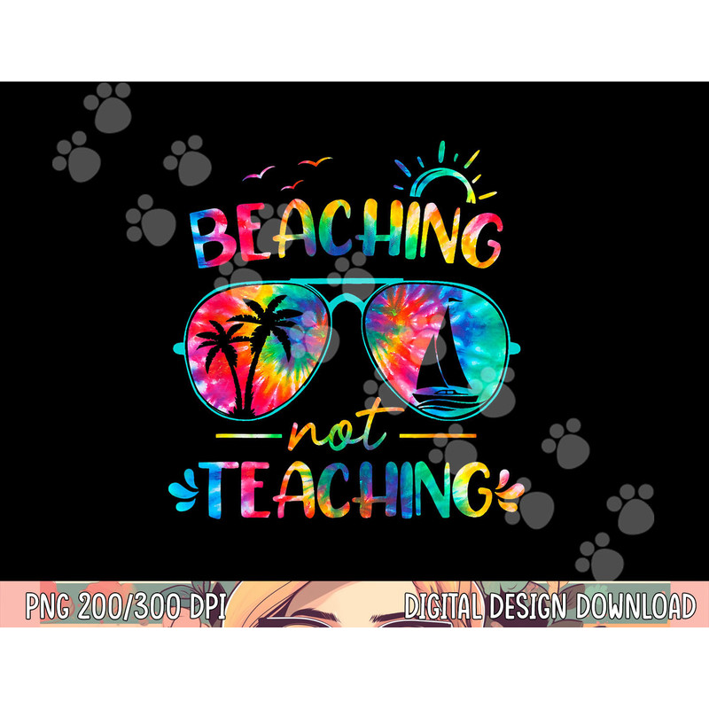 Beaching Not Teaching Tie Dye Last Day Of School Teacher png, sublimation copy.jpg