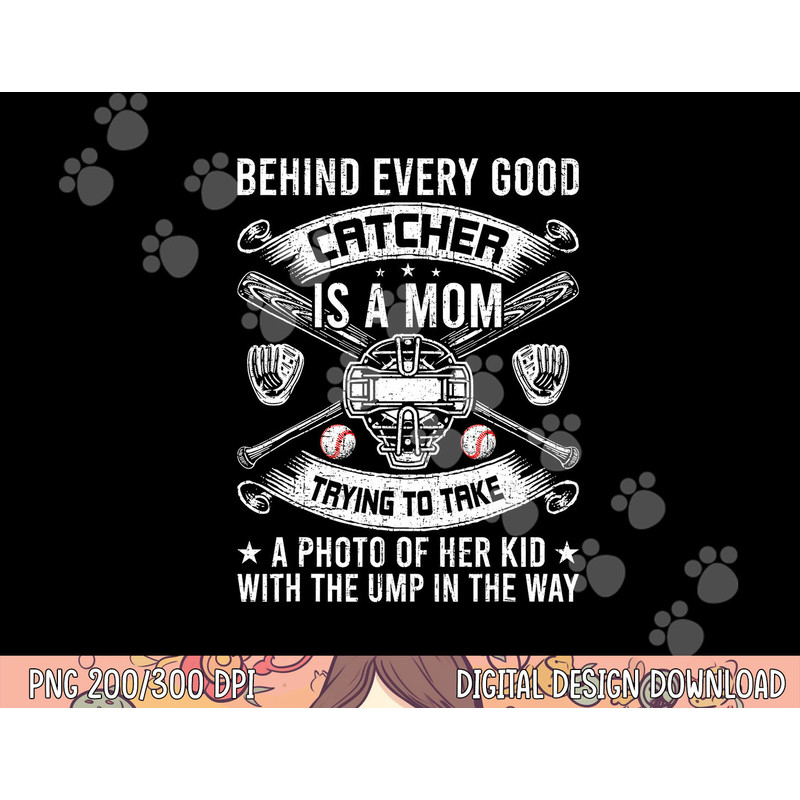 Behind Every Good Catcher Is A Mom Baseball Lover png, sublimation copy.jpg