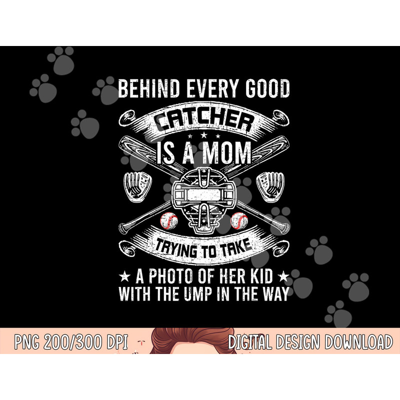 Behind Every Good Catcher Is A Mom Baseball Lover png, sublimation copy.jpg