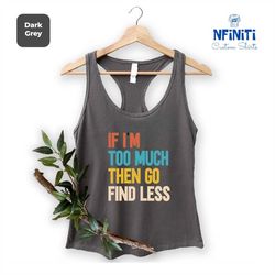 if i'm to much then go find less, divorce party tank top, divorce gift for women racerback, sarcastic saying break up, d